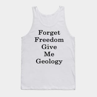 Forget Freedom Give Me Geology Tank Top